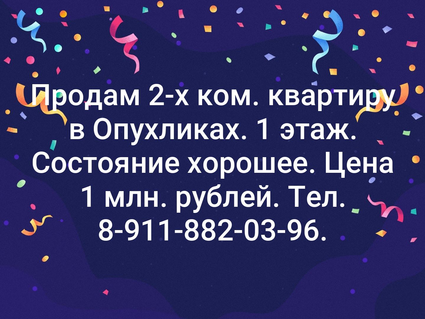 Продам 2-х ком. квартиру в Опухликах. 1 этаж. Состояние хорошее. Цена 1 млн. рублей. Тел. 8-911-882-03-96.